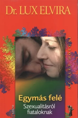 Egymás felé - Szexualitásról fiataloknak /Az élet dolgai - Pszichológia  témájú könyvek és olvasmányok