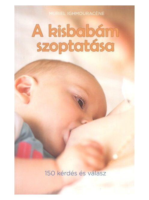 A kisbabám szoptatása /150 kérdés és válasz