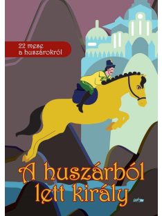 A huszárból lett király - 22 mese a huszárokról