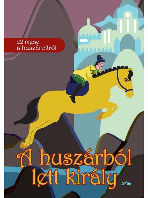 A huszárból lett király - 22 mese a huszárokról