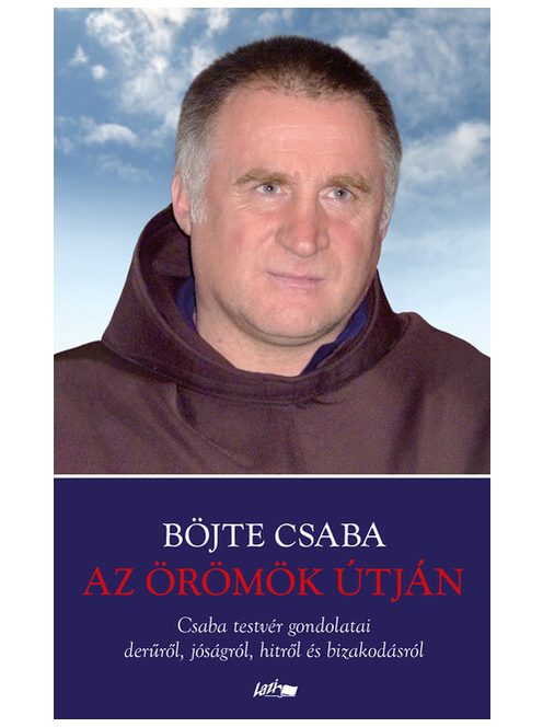 Az örömök útján - Csaba testvér gondolatai derűről, jóságról, hitről és bizakodásról (új kiadás)