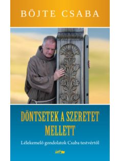   Dönts a szeretet mellett! - Lélekemelő gondolatok Csaba testvértől