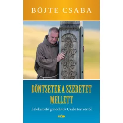   Dönts a szeretet mellett! - Lélekemelő gondolatok Csaba testvértől