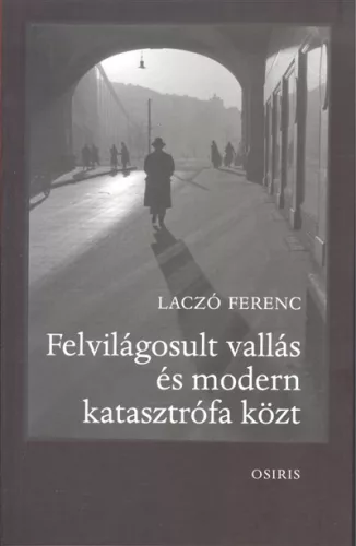 Felvilágosult vallás és modern katasztrófa közt - Magyar történelem  témájú könyvek és olvasmányok