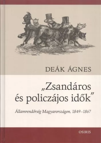 "Zsandáros és policzájos idők" /Államrendőrség Magyarországon, 1849-1867 - Magyar történelem  témájú könyvek és olvasmányok