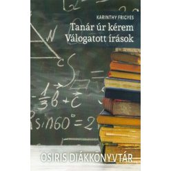 Tanár úr kérem - Válogatott írások /Osiris diákkönyvtár - Diákoknak ajánlott, klasszikusok  témájú könyvek és olvasmányok