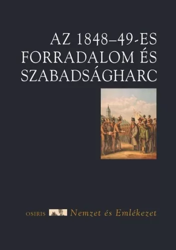 Az 1848-49-es forradalom és szabadságharc - Nemzet és emlékezet - Magyar történelem  témájú könyvek és olvasmányok