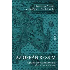   Az Orbán-rezsim - A plebiszciter vezérdemokrácia elmélete és gyakorlata