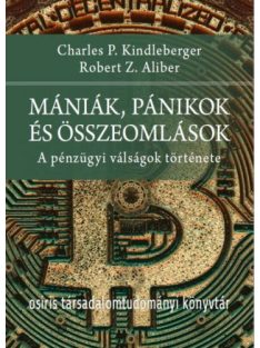   Mániák, pánikok és összeomlások - A pénzügyi válságok története - Osiris Társadalomtudományi Könyvtár