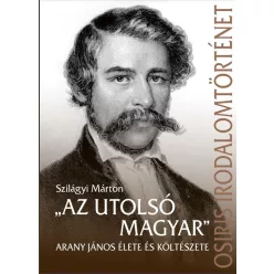   „Az utolsó magyar” - Arany János élete és költészete