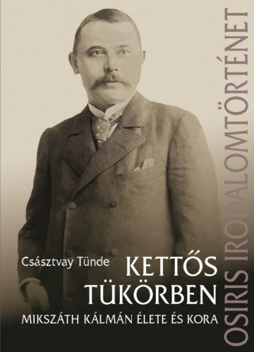 Kettős tükörben - Mikszáth Kálmán élete és kora - Irodalomtörténet  témájú könyvek és olvasmányok