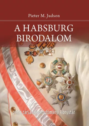 A Habsburg Birodalom - Új történet - Osiris Társadalomtudományi Könyvtár