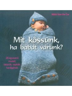   Mit kössünk ha babát várunk? /28 egyszerű modell, takarók, sapkák, kardigánok