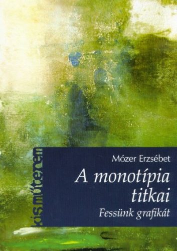 A monotípia titkai - Fessünk grafikát! /Kisműterem - Kultúra, művészet  témájú könyvek és olvasmányok