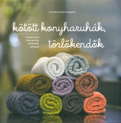 Kötött konyharuhák, törlőkendők - Fonalfaló projektek lépésről lépésre - Otthon, háztartás  témájú könyvek és olvasmányok