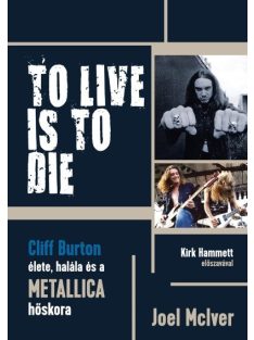   TO LIVE IS TO DIE - Cliff Burton élete, halála és a Metallica hőskora