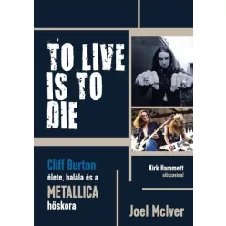   TO LIVE IS TO DIE - Cliff Burton élete, halála és a Metallica hőskora