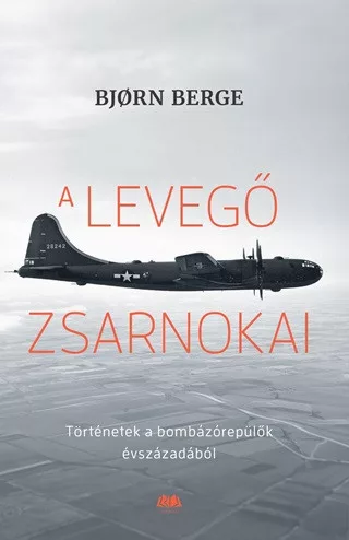 A levegő zsarnokai - Történetek a bombázórepülők évszázadából - Ismeretterjesztő  témájú könyvek és olvasmányok