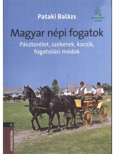   Magyar népi fogatok - Pásztorélet, szekerek, kocsik, fogatolási módok /Lovaskultúra 5.