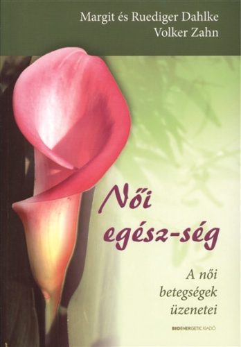 Női egész-ség /A női betegségek üzenetei - Egészséges test és lélek egészségtudatos életmódhoz kapcsolódó könyvek
