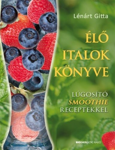 Élő italok könyve /Lúgosító smoothie receptekkel - Reformkonyha  témájú könyvek és olvasmányok