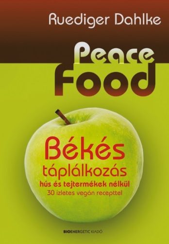 Peace Food - Békés táplálkozás hús és tejtermékek nélkül /30 ízletes vegán recepttel - Reformkonyha  témájú könyvek és olvasmányok