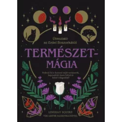   Természetmágia - Útmutató az Erdei Boszorkától - Fedezd fel a benned rejlő varázserőt, kapcsolódj össze külső és belső v