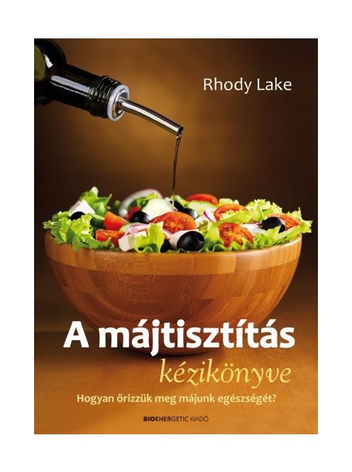 A májtisztítás kézikönyve /Hogyan őrizzük meg májunk egészségét!