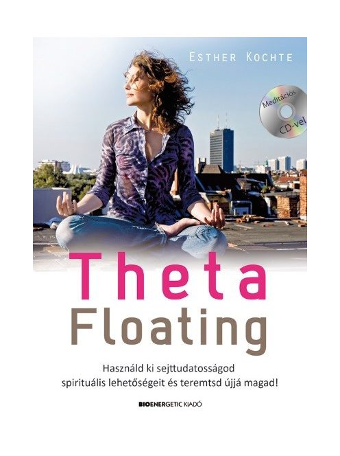 Theta Floating /Használd ki sejttudatosságod spirituális lehetőségeit, és teremtsd újjá magad!