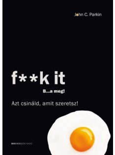 F**k it - B...a meg! /Azt csináld, amit szeretsz!