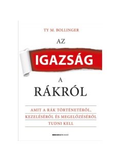   Az igazság a rákról - Amit a rák történetéről, kezeléséről és megelőzéséről tudni kell