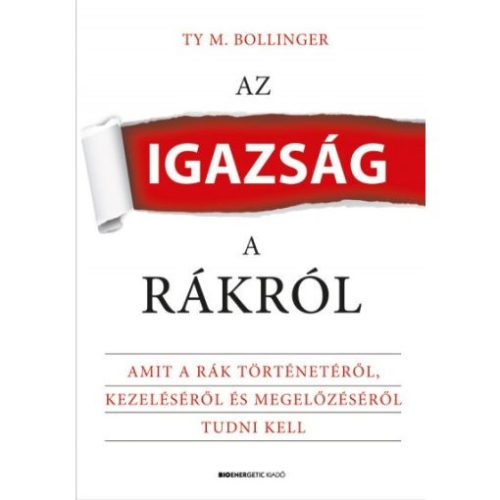 Az igazság a rákról - Amit a rák történetéről, kezeléséről és megelőzéséről tudni kell - Természetes gyógymódok egészségtudatos életmódhoz kapcsolódó könyvek