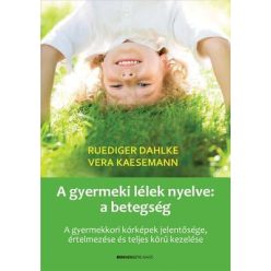 A gyermeki lélek nyelve: a betegség - A gyermekkori kórképek jelentősége, értelmezése és teljes körű kezelése - Orvosi könyvek egészségtudatos életmódhoz kapcsolódó könyvek