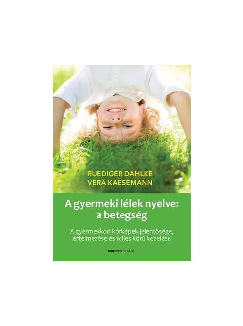 A gyermeki lélek nyelve: a betegség - A gyermekkori kórképek jelentősége, értelmezése és teljes körű kezelése