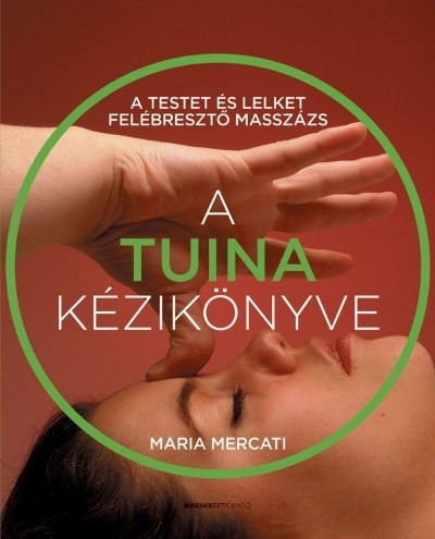 A TUINA kézikönyve - A testet és lelket felébresztő masszázs - Természetes gyógymódok egészségtudatos életmódhoz kapcsolódó könyvek