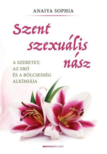 Szent szexuális nász - A szeretet, az erő és a bölcsesség alkímiája - Szexológia  témájú könyvek és olvasmányok