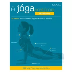 A jógaanatómia kézikönyve - 30 alappóz elemzésekkel, magyarázatokkal ás ábrákkal (új kiadás) - Meditáció, jóga egészségtudatos életmódhoz kapcsolódó könyvek