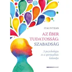 Az éber tudatosság: szabadság - A pszichológia és a spiritualitás kalandja - Pszichológia  témájú könyvek és olvasmányok