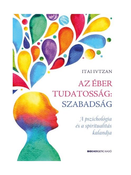 Az éber tudatosság: szabadság - A pszichológia és a spiritualitás kalandja