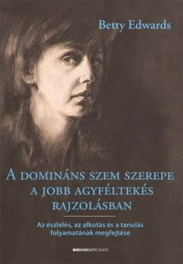 A domináns szem szerepe a jobb agyféltekés rajzolásban - Az észlelés, az alkotás és a tanulás folyamatának megfejtése - Kreativitás  témájú könyvek és olvasmányok