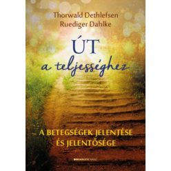 Út a teljességhez - A betegségek jelentése és jelentősége (új kiadás) - Egészséges test és lélek egészségtudatos életmódhoz kapcsolódó könyvek