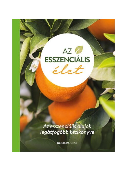 Az esszenciális élet - Az esszenciális olajok legátfogóbb kézikönyve (kemény)(2. kiadás)