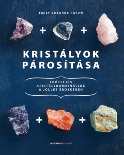 Kristályok párosítása - Erőteljes kristálykombinációk a jóllét érdekében - Egészséges test és lélek egészségtudatos életmódhoz kapcsolódó könyvek