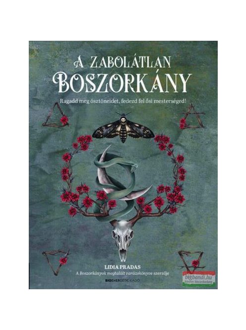 A zabolátlan boszorkány - Ragadd meg ösztöneidet, fedezd fel ősi mesterséged!