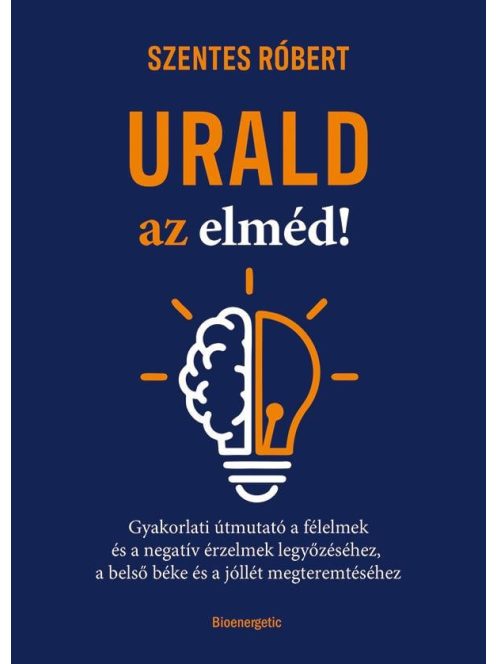 Urald az elméd! - Gyakorlati útmutató a félelmek és a negatív érzések legyőzéséhez, a belső béke és a jóllét megteremtés