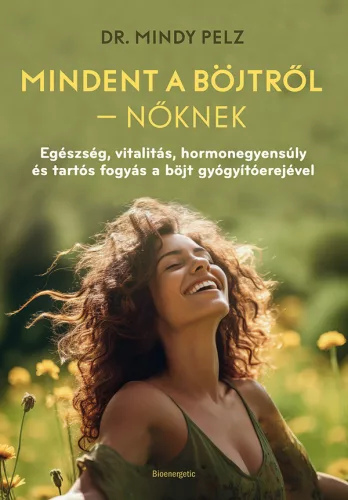 Mindent a böjtről - Nőknek - Egészség, vitalitás, hormonegyensúly és tartós fogyás a böjt gyógyítóerejével - Táplálkozás egészségtudatos életmódhoz kapcsolódó könyvek