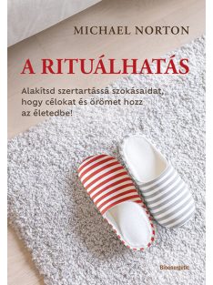   A rituálhatás - Alakítsd szertartássá szokásaidat, hogy célokat és örömet hozz az életedbe!