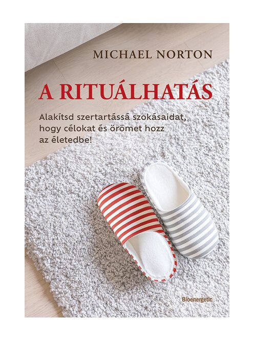 A rituálhatás - Alakítsd szertartássá szokásaidat, hogy célokat és örömet hozz az életedbe!