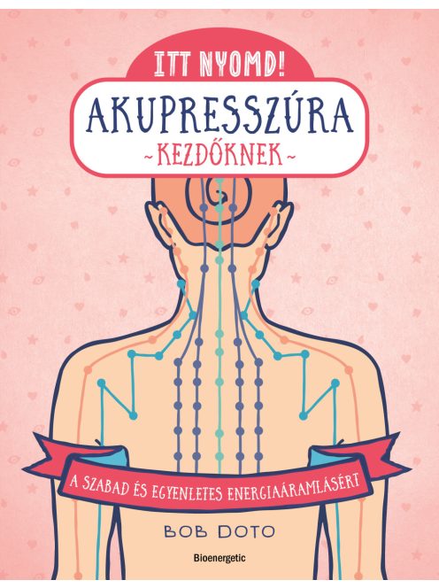 Itt nyomd! - Akupresszúra kezdőknek - A szabad és egyenletes energiaáramlásért