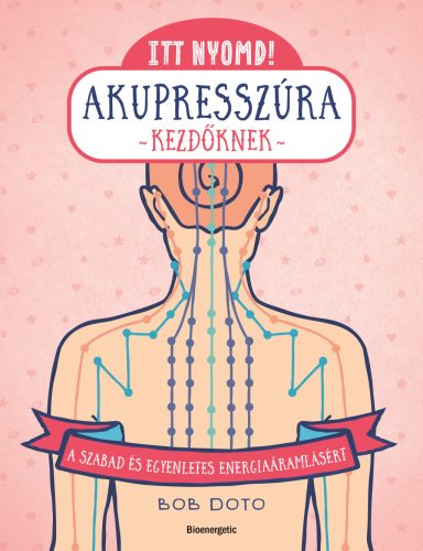 Itt nyomd! - Akupresszúra kezdőknek - A szabad és egyenletes energiaáramlásért - Természetes gyógymódok egészségtudatos életmódhoz kapcsolódó könyvek